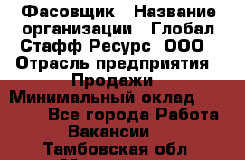 Фасовщик › Название организации ­ Глобал Стафф Ресурс, ООО › Отрасль предприятия ­ Продажи › Минимальный оклад ­ 35 000 - Все города Работа » Вакансии   . Тамбовская обл.,Моршанск г.